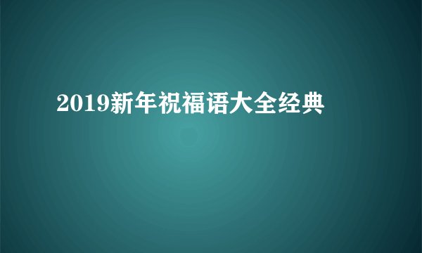 2019新年祝福语大全经典