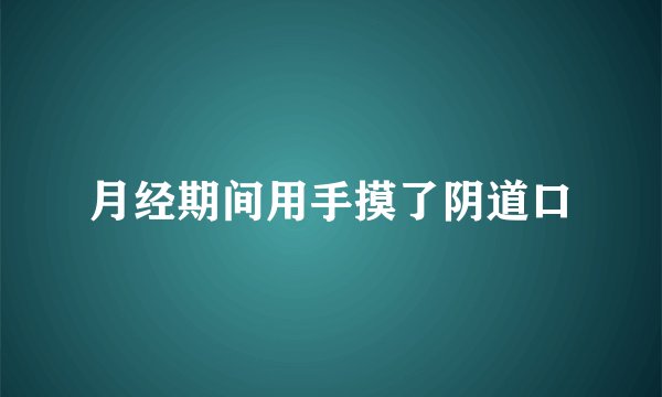 月经期间用手摸了阴道口
