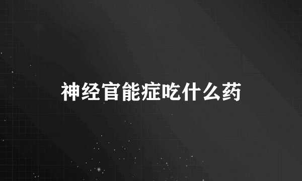 神经官能症吃什么药