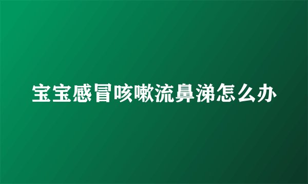 宝宝感冒咳嗽流鼻涕怎么办