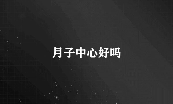 月子中心好吗