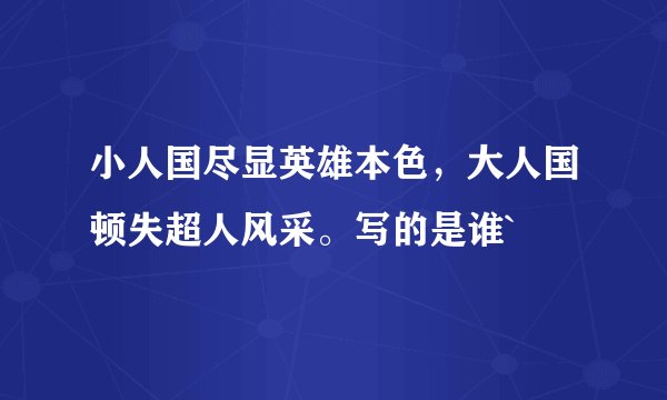 小人国尽显英雄本色，大人国顿失超人风采。写的是谁`