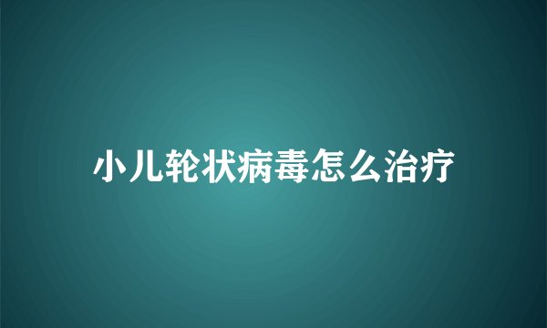 小儿轮状病毒怎么治疗