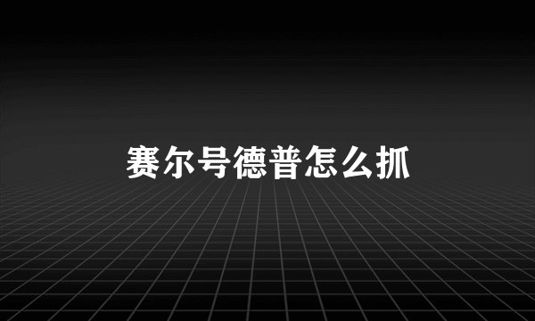 赛尔号德普怎么抓