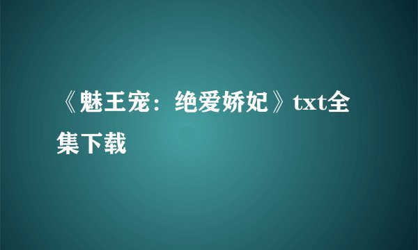 《魅王宠:绝爱娇妃》txt全集下载