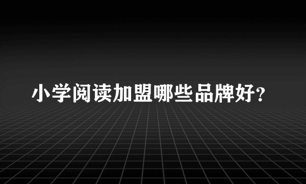 小学阅读加盟哪些品牌好?