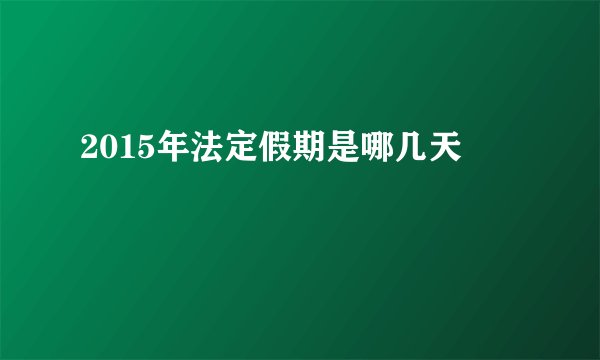 2015年法定假期是哪几天