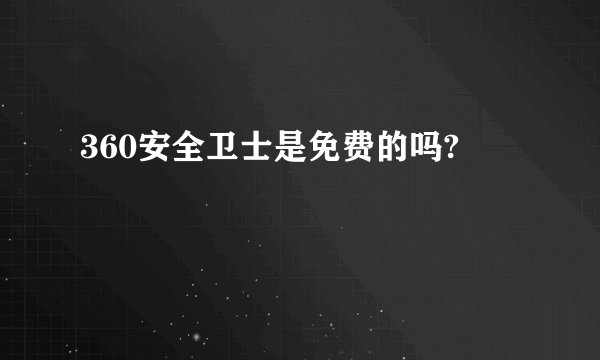 360安全卫士是免费的吗?