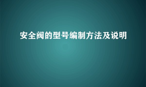 安全阀的型号编制方法及说明