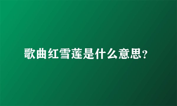 歌曲红雪莲是什么意思？