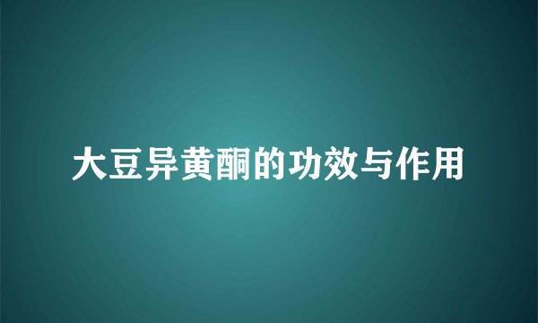 大豆异黄酮的功效与作用