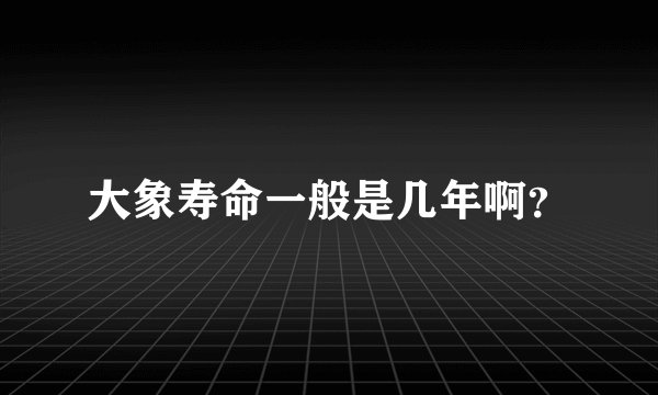 大象寿命一般是几年啊？
