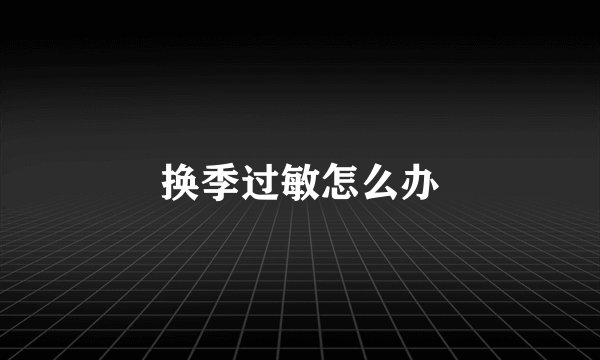 换季过敏怎么办
