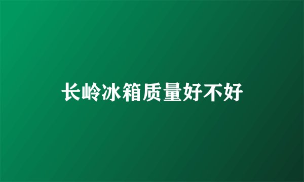 长岭冰箱质量好不好