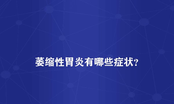 
    萎缩性胃炎有哪些症状？
  