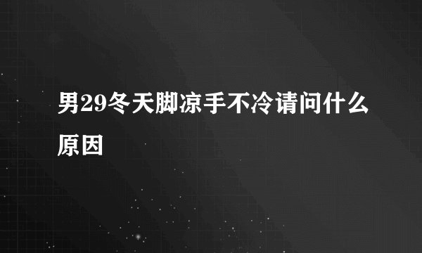 男29冬天脚凉手不冷请问什么原因