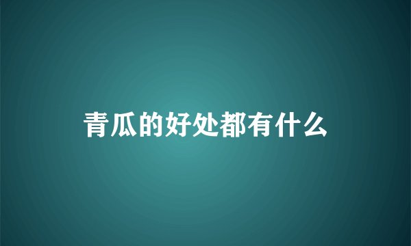 青瓜的好处都有什么