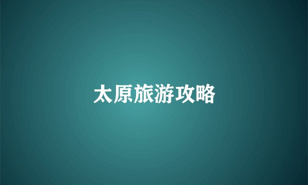太原旅游攻略