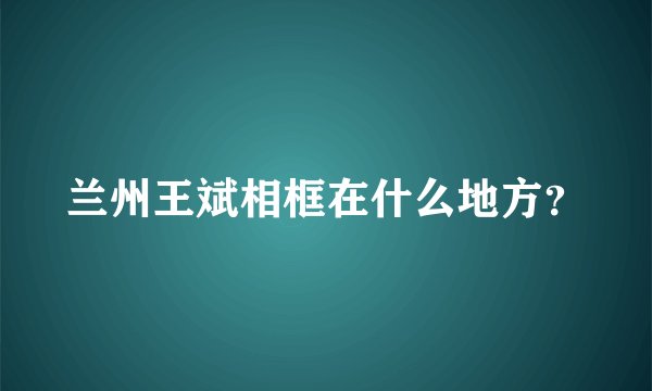 兰州王斌相框在什么地方？