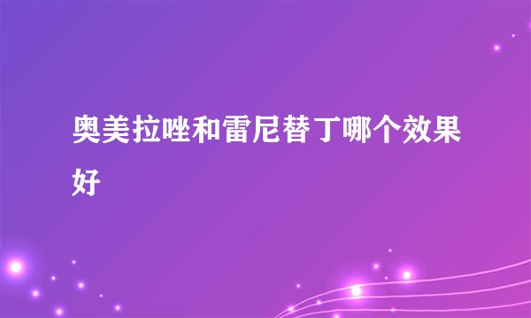 奥美拉唑和雷尼替丁哪个效果好