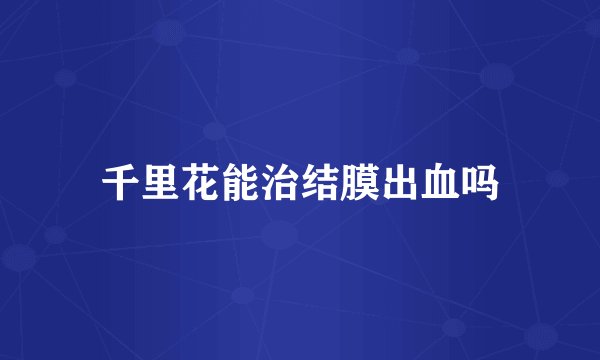千里花能治结膜出血吗