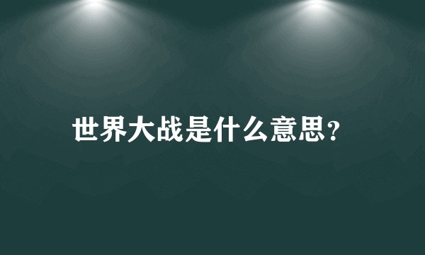 世界大战是什么意思？