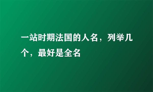 一站时期法国的人名,列举几个,最好是全名