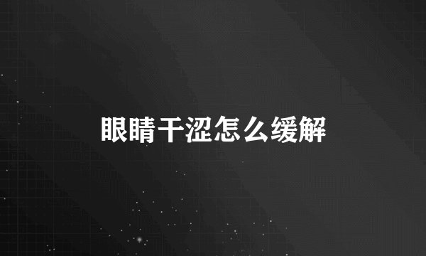 眼睛干涩怎么缓解