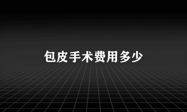 包皮手术费用多少