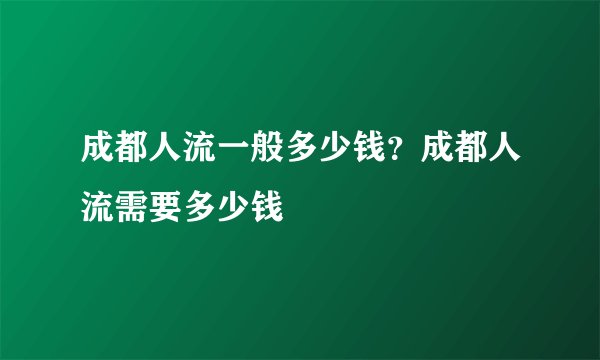 成都人流一般多少钱？成都人流需要多少钱