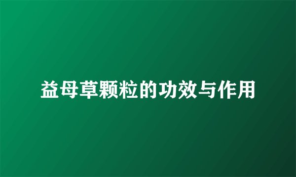 益母草颗粒的功效与作用