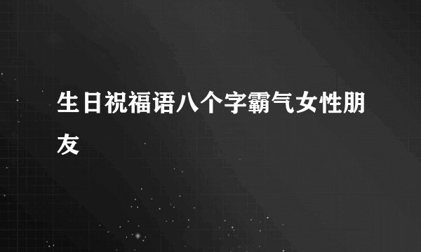 生日祝福语八个字霸气女性朋友