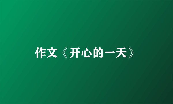 作文《开心的一天》