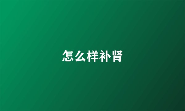 怎么样补肾