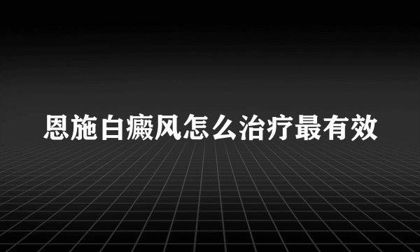 恩施白癜风怎么治疗最有效