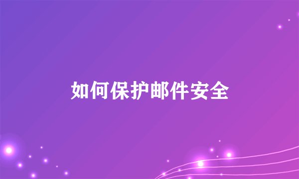 如何保护邮件安全
