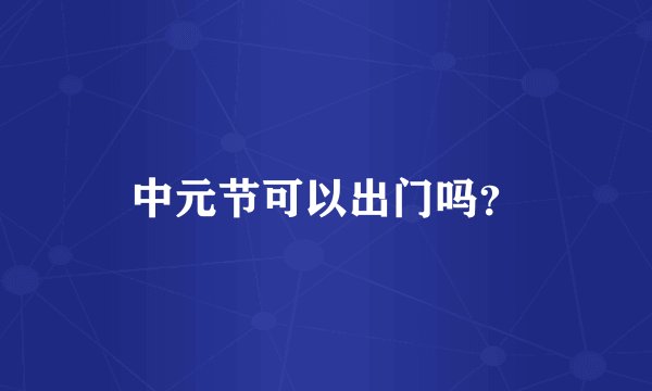 中元节可以出门吗？