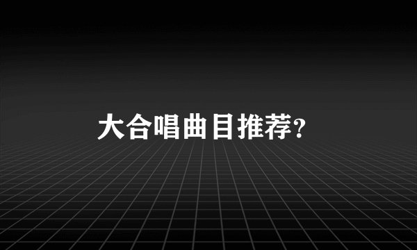 大合唱曲目推荐？