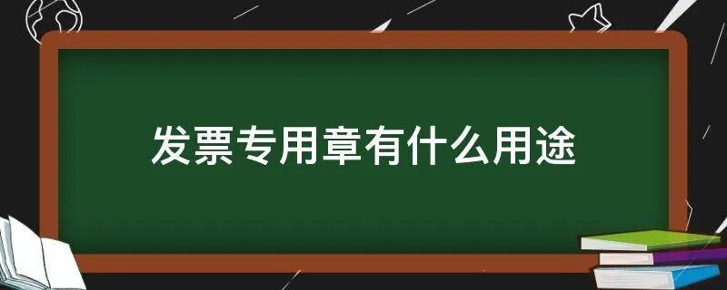 发票专用章有什么用途