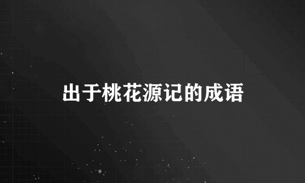 出于桃花源记的成语