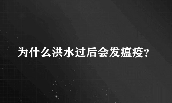 为什么洪水过后会发瘟疫?