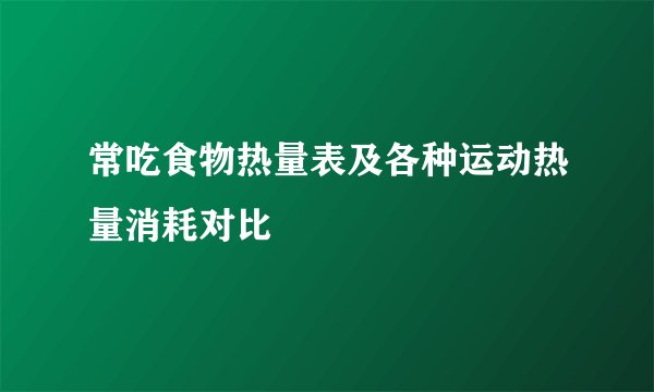 常吃食物热量表及各种运动热量消耗对比
