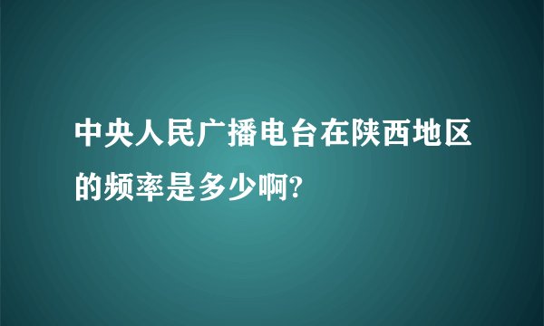 中央人民广播电台在陕西地区的频率是多少啊?