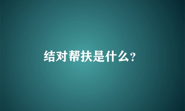 结对帮扶是什么？