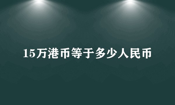 15万港币等于多少人民币