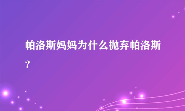 帕洛斯妈妈为什么抛弃帕洛斯？
