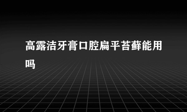 高露洁牙膏口腔扁平苔藓能用吗