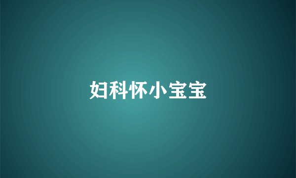 妇科怀小宝宝