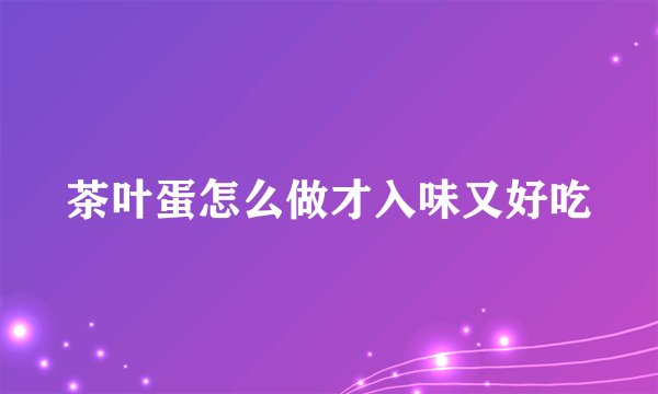 茶叶蛋怎么做才入味又好吃