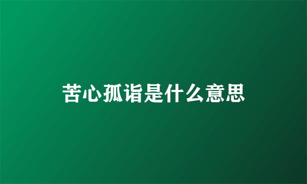 苦心孤诣是什么意思